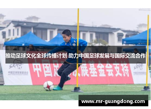 推动足球文化全球传播计划 助力中国足球发展与国际交流合作