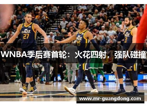 WNBA季后赛首轮：火花四射，强队碰撞