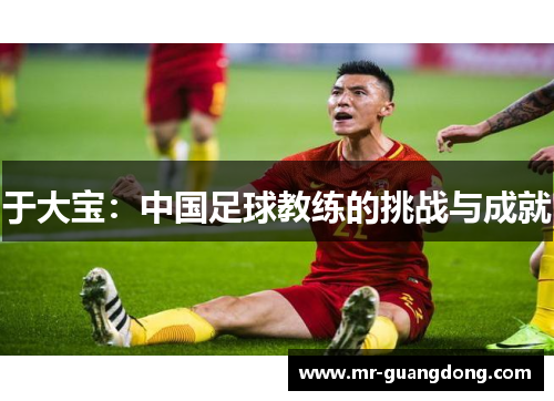 于大宝：中国足球教练的挑战与成就