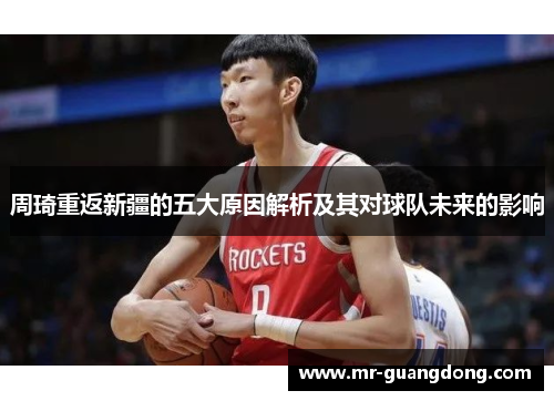 周琦重返新疆的五大原因解析及其对球队未来的影响